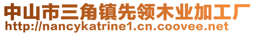 中山市三角鎮(zhèn)先領(lǐng)木業(yè)加工廠
