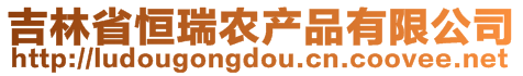 吉林省恒瑞農(nóng)產(chǎn)品有限公司