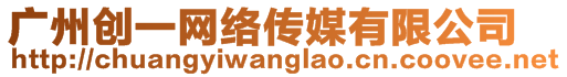 廣州創(chuàng)一網(wǎng)絡傳媒有限公司