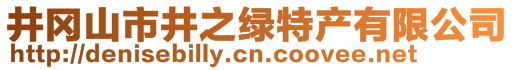 井岡山市井之綠特產(chǎn)有限公司