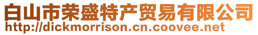 白山市榮盛特產(chǎn)貿(mào)易有限公司