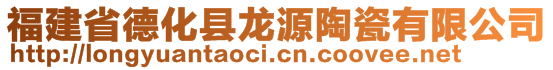 福建省德化縣龍源陶瓷有限公司