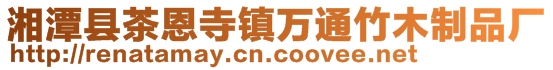 湘潭縣茶恩寺鎮(zhèn)萬通竹木制品廠