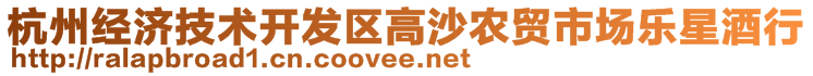 杭州經(jīng)濟(jì)技術(shù)開發(fā)區(qū)高沙農(nóng)貿(mào)市場(chǎng)樂星酒行