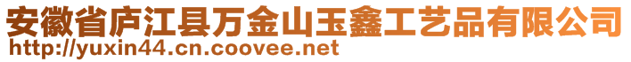 安徽省廬江縣萬金山玉鑫工藝品有限公司