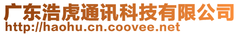 廣東浩虎通訊科技有限公司