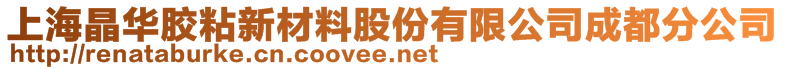 上海晶华胶粘新材料股份有限公司成都分公司