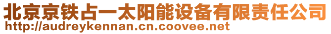 北京京鐵占一太陽(yáng)能設(shè)備有限責(zé)任公司