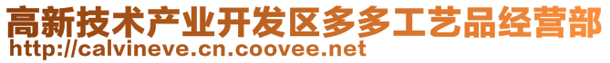 高新技術產(chǎn)業(yè)開發(fā)區(qū)多多工藝品經(jīng)營部