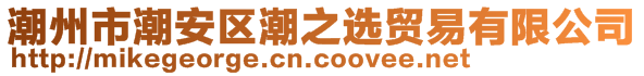 潮州市潮安区潮之选贸易有限公司