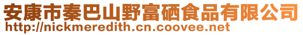 安康市秦巴山野富硒食品有限公司