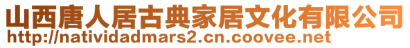 山西唐人居古典家居文化有限公司