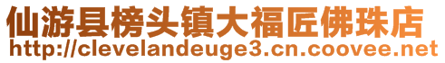 仙游縣榜頭鎮大福匠佛珠店