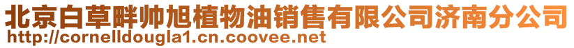 北京白草畔帥旭植物油銷售有限公司濟(jì)南分公司