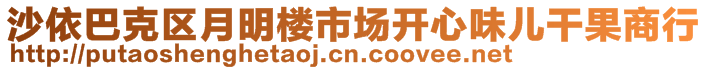 沙依巴克區(qū)月明樓市場開心味兒干果商行