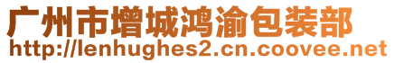 廣州市增城鴻渝包裝部