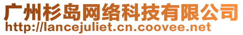 廣州杉島網(wǎng)絡(luò)科技有限公司