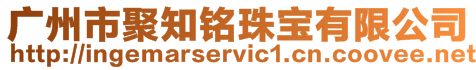 廣州市聚知銘珠寶有限公司