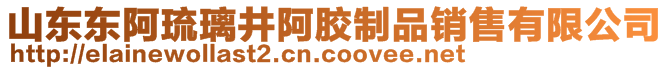 山東東阿琉璃井阿膠制品銷(xiāo)售有限公司