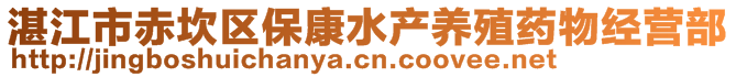 湛江市赤坎區(qū)?？邓a(chǎn)養(yǎng)殖藥物經(jīng)營部