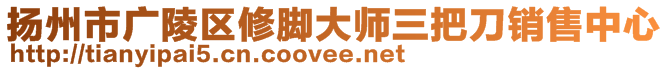 揚州市廣陵區修腳大師三把刀銷售中心