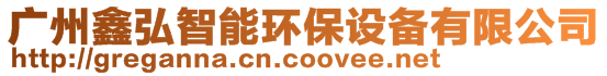 廣州鑫弘智能環(huán)保設(shè)備有限公司