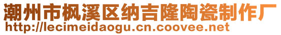 潮州市楓溪區(qū)納吉隆陶瓷制作廠