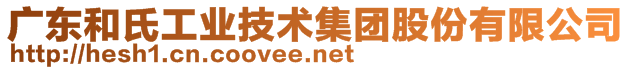 廣東和氏工業(yè)技術(shù)集團股份有限公司