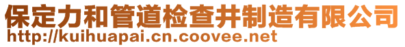保定力和管道檢查井制造有限公司