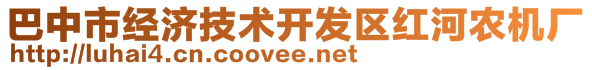 巴中市經(jīng)濟(jì)技術(shù)開發(fā)區(qū)紅河農(nóng)機(jī)廠