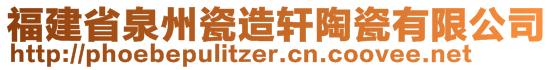 福建省泉州瓷造軒陶瓷有限公司