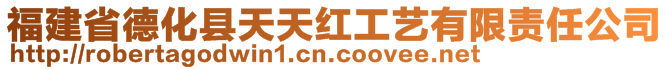 福建省德化县天天红工艺有限责任公司