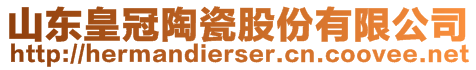 山東皇冠陶瓷股份有限公司