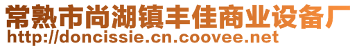 常熟市尚湖鎮(zhèn)豐佳商業(yè)設(shè)備廠