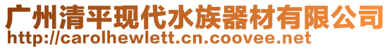 广州清平现代水族器材有限公司