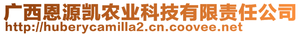 广西恩源凯农业科技有限责任公司