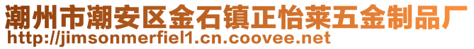 潮州市潮安區金石鎮正怡萊五金制品廠