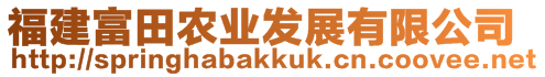 福建富田農(nóng)業(yè)發(fā)展有限公司