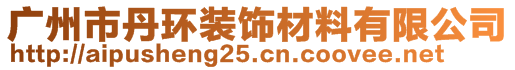 廣州市丹環(huán)裝飾材料有限公司