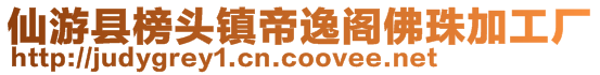 仙游县榜头镇帝逸阁佛珠加工厂