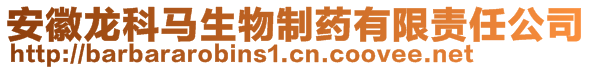 安徽龙科马生物制药有限责任公司