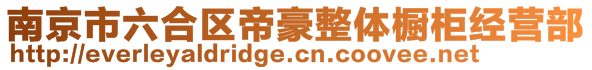 南京市六合區(qū)帝豪整體櫥柜經(jīng)營(yíng)部