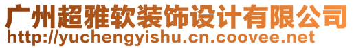 廣州超雅軟裝飾設(shè)計(jì)有限公司