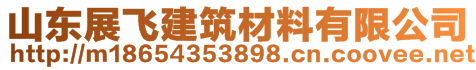 山东展飞建筑材料有限公司