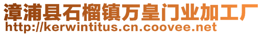 漳浦縣石榴鎮萬皇門業加工廠