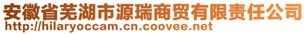 安徽省蕪湖市源瑞商貿(mào)有限責任公司