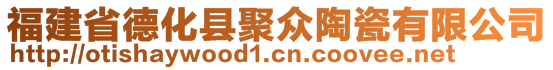 福建省德化縣聚眾陶瓷有限公司