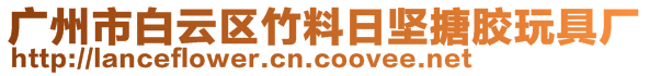 廣州市白云區(qū)竹料日?qǐng)?jiān)搪膠玩具廠