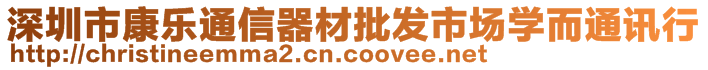 深圳市康樂通信器材批發(fā)市場學(xué)而通訊行