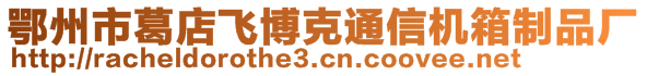鄂州市葛店飛博克通信機(jī)箱制品廠